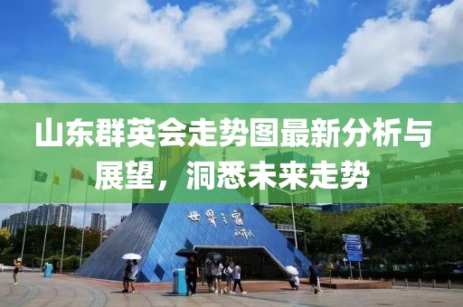 山东群英会走势图最新分析与展望，洞悉未来走势