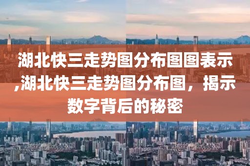 湖北快三走势图分布图图表示,湖北快三走势图分布图，揭示数字背后的秘密