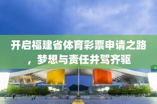 开启福建省体育彩票申请之路，梦想与责任并驾齐驱