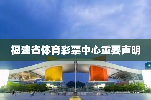 福建省体育彩票中心重要声明