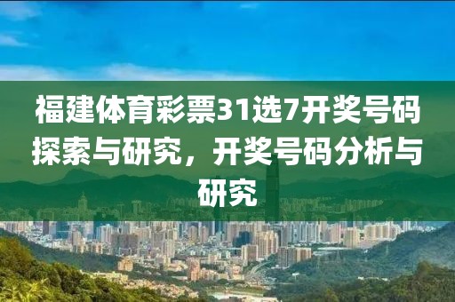 福建体育彩票31选7开奖号码探索与研究，开奖号码分析与研究