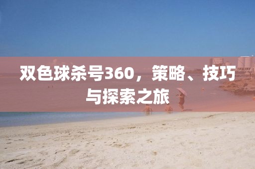 双色球杀号360，策略、技巧与探索之旅