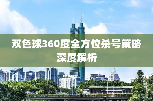 双色球360度全方位杀号策略深度解析