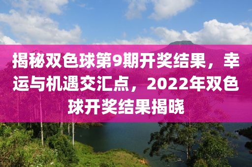 揭秘双色球第9期开奖结果，幸运与机遇交汇点，2022年双色球开奖结果揭晓