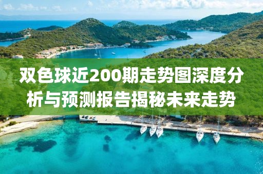 双色球近200期走势图深度分析与预测报告揭秘未来走势