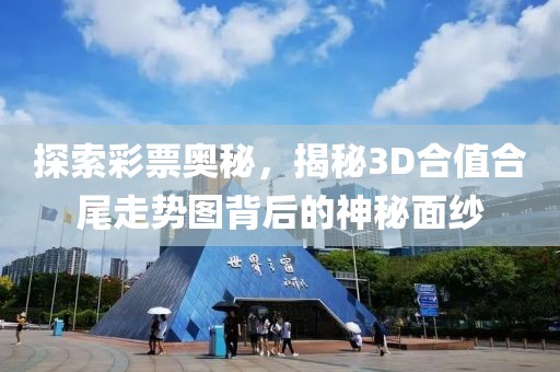 探索彩票奥秘，揭秘3D合值合尾走势图背后的神秘面纱